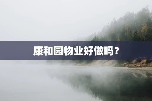 康和园物业好做吗？